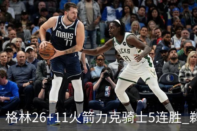 格林26+11火箭力克骑士5连胜 鹈鹕大胜开拓者